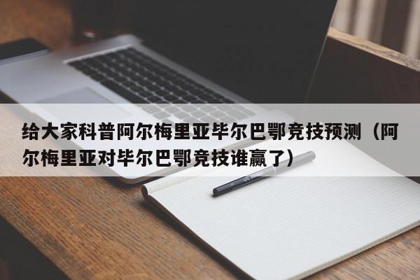 给大家科普阿尔梅里亚毕尔巴鄂竞技预测（阿尔梅里亚对毕尔巴鄂竞技谁赢了）