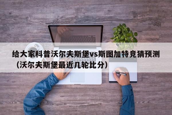 给大家科普沃尔夫斯堡vs斯图加特竞猜预测（沃尔夫斯堡最近几轮比分）