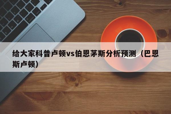 给大家科普卢顿vs伯恩茅斯分析预测（巴恩斯卢顿）