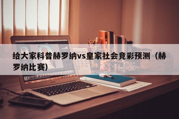 给大家科普赫罗纳vs皇家社会竞彩预测（赫罗纳比赛）