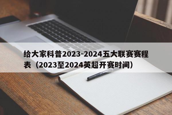 给大家科普2023-2024五大联赛赛程表（2023至2024英超开赛时间）