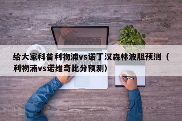 给大家科普利物浦vs诺丁汉森林波胆预测（利物浦vs诺维奇比分预测）