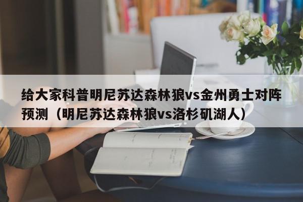 给大家科普明尼苏达森林狼vs金州勇士对阵预测（明尼苏达森林狼vs洛杉矶湖人）