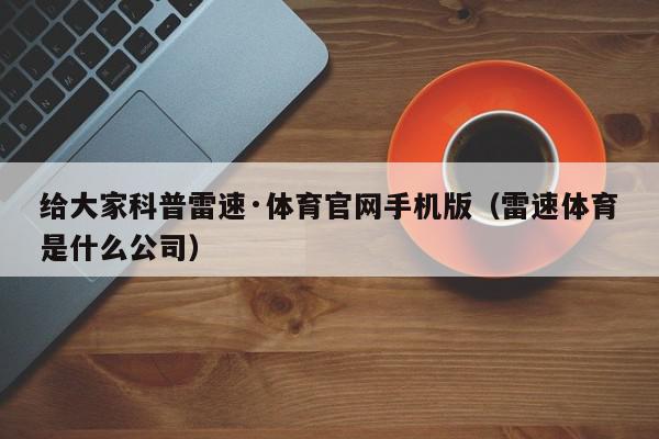 给大家科普雷速·体育官网手机版（雷速体育是什么公司）