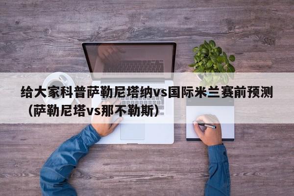 给大家科普萨勒尼塔纳vs国际米兰赛前预测（萨勒尼塔vs那不勒斯）