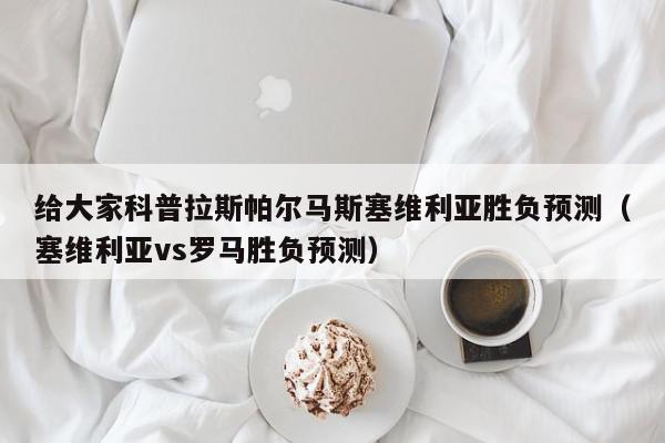 给大家科普拉斯帕尔马斯塞维利亚胜负预测（塞维利亚vs罗马胜负预测）