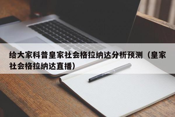 给大家科普皇家社会格拉纳达分析预测（皇家社会格拉纳达直播）