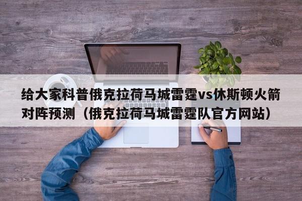 给大家科普俄克拉荷马城雷霆vs休斯顿火箭对阵预测（俄克拉荷马城雷霆队官方网站）