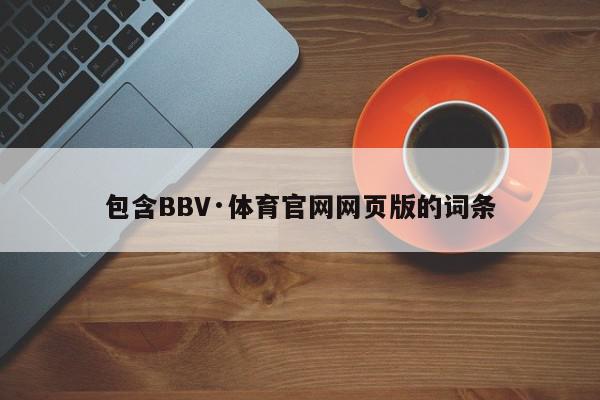 包含BBV·体育官网网页版的词条