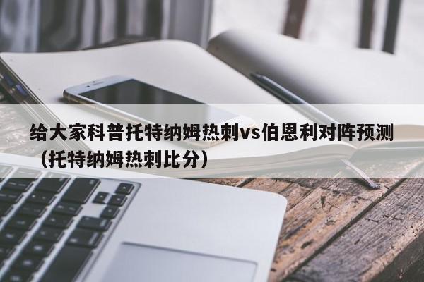 给大家科普托特纳姆热刺vs伯恩利对阵预测（托特纳姆热刺比分）