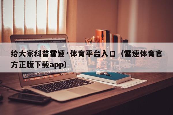 给大家科普雷速·体育平台入口（雷速体育官方正版下载app）