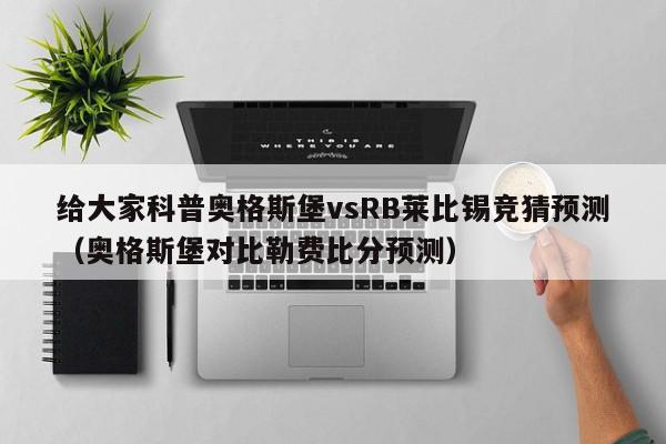 给大家科普奥格斯堡vsRB莱比锡竞猜预测（奥格斯堡对比勒费比分预测）