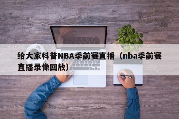 给大家科普NBA季前赛直播（nba季前赛直播录像回放）