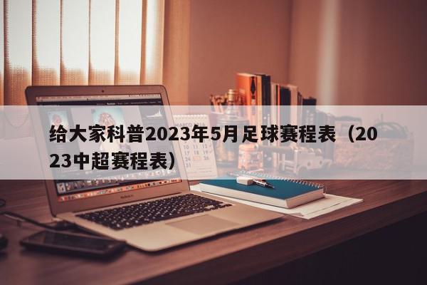 给大家科普2023年5月足球赛程表（2023中超赛程表）