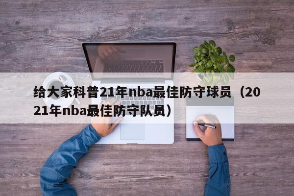 给大家科普21年nba最佳防守球员（2021年nba最佳防守队员）