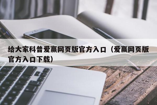 给大家科普爱赢网页版官方入口（爱赢网页版官方入口下载）