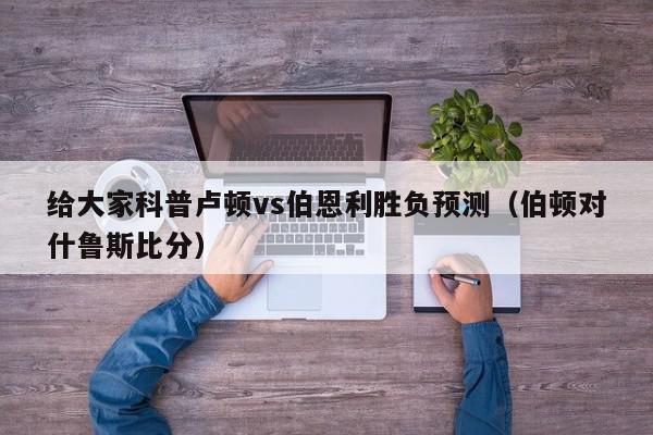 给大家科普卢顿vs伯恩利胜负预测（伯顿对什鲁斯比分）