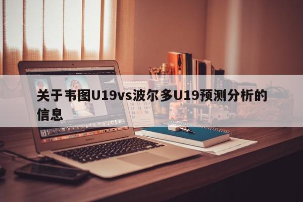 关于韦图U19vs波尔多U19预测分析的信息