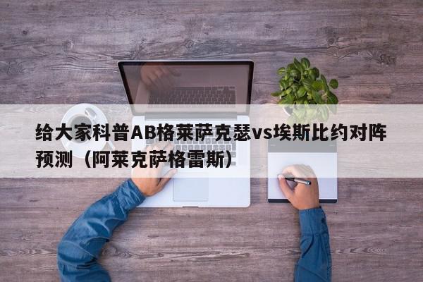 给大家科普AB格莱萨克瑟vs埃斯比约对阵预测（阿莱克萨格雷斯）