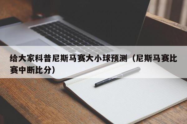 给大家科普尼斯马赛大小球预测（尼斯马赛比赛中断比分）