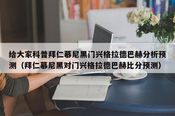 给大家科普拜仁慕尼黑门兴格拉德巴赫分析预测（拜仁慕尼黑对门兴格拉德巴赫比分预测）