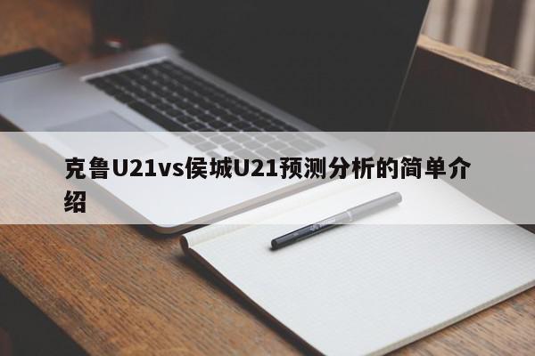 克鲁U21vs侯城U21预测分析的简单介绍