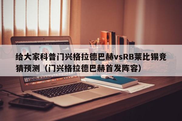 给大家科普门兴格拉德巴赫vsRB莱比锡竞猜预测（门兴格拉德巴赫首发阵容）