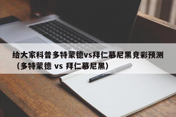 给大家科普多特蒙德vs拜仁慕尼黑竞彩预测（多特蒙德 vs 拜仁慕尼黑）