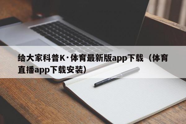 给大家科普K·体育最新版app下载（体育直播app下载安装）