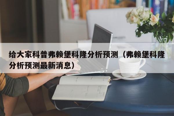 给大家科普弗赖堡科隆分析预测（弗赖堡科隆分析预测最新消息）