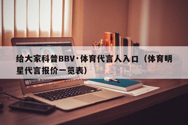 给大家科普BBV·体育代言人入口（体育明星代言报价一览表）