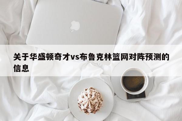 关于华盛顿奇才vs布鲁克林篮网对阵预测的信息