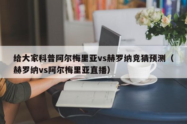 给大家科普阿尔梅里亚vs赫罗纳竞猜预测（赫罗纳vs阿尔梅里亚直播）