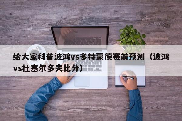 给大家科普波鸿vs多特蒙德赛前预测（波鸿vs杜塞尔多夫比分）