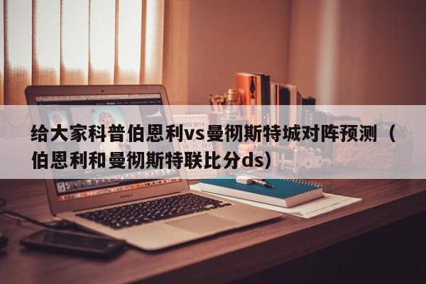 给大家科普伯恩利vs曼彻斯特城对阵预测（伯恩利和曼彻斯特联比分ds）