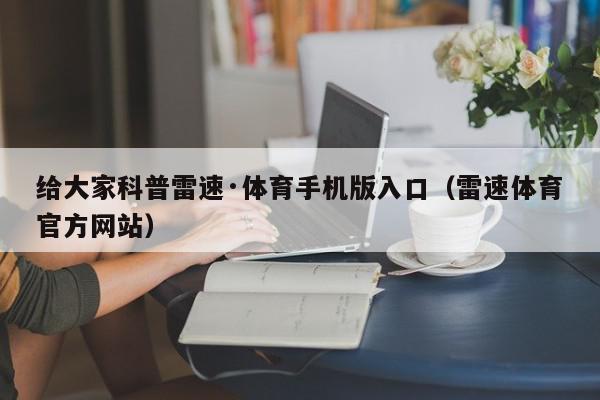 给大家科普雷速·体育手机版入口（雷速体育官方网站）