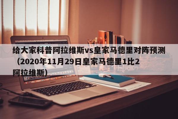 给大家科普阿拉维斯vs皇家马德里对阵预测（2020年11月29日皇家马德里1比2阿拉维斯）