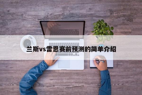 兰斯vs雷恩赛前预测的简单介绍