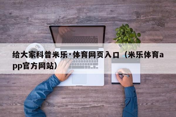 给大家科普米乐·体育网页入口（米乐体育app官方网站）