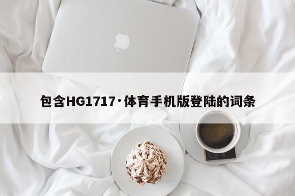 包含HG1717·体育手机版登陆的词条