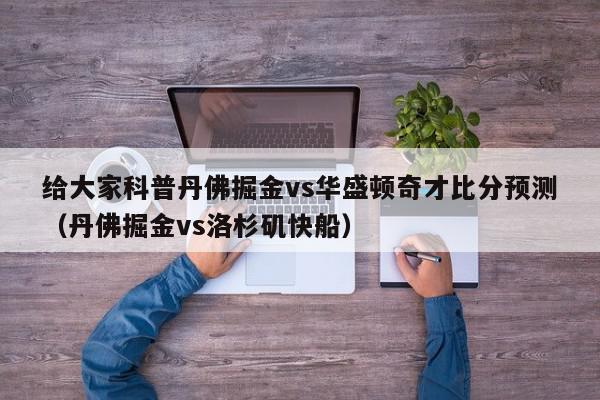 给大家科普丹佛掘金vs华盛顿奇才比分预测（丹佛掘金vs洛杉矶快船）