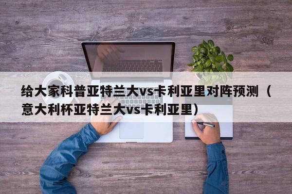 给大家科普亚特兰大vs卡利亚里对阵预测（意大利杯亚特兰大vs卡利亚里）