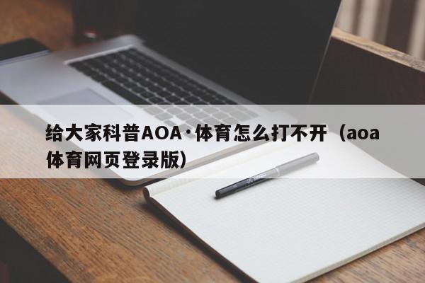 给大家科普AOA·体育怎么打不开（aoa体育网页登录版）