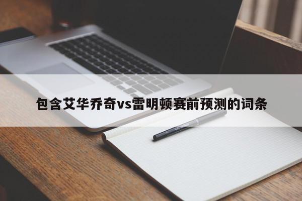 包含艾华乔奇vs雷明顿赛前预测的词条