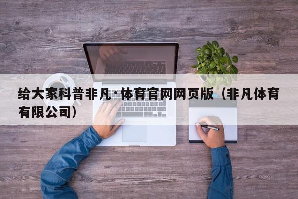 给大家科普非凡·体育官网网页版（非凡体育有限公司）