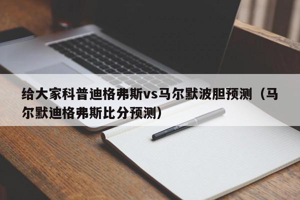 给大家科普迪格弗斯vs马尔默波胆预测（马尔默迪格弗斯比分预测）