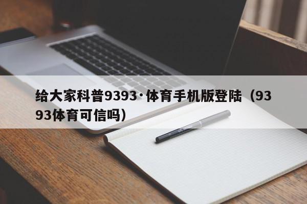 给大家科普9393·体育手机版登陆（9393体育可信吗）