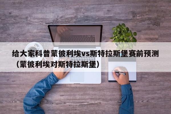 给大家科普蒙彼利埃vs斯特拉斯堡赛前预测（蒙彼利埃对斯特拉斯堡）