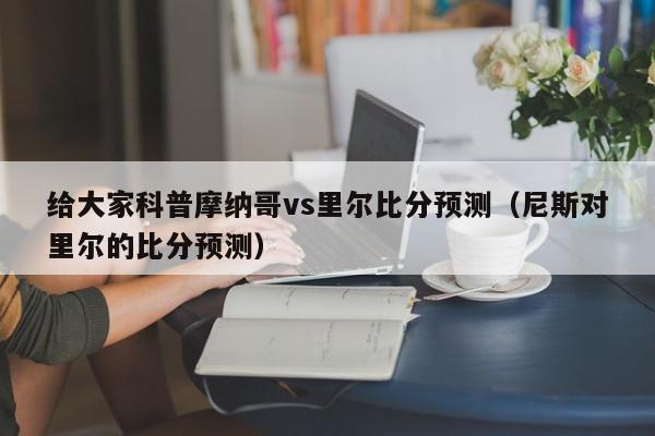 给大家科普摩纳哥vs里尔比分预测（尼斯对里尔的比分预测）