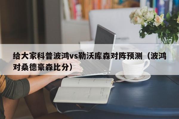 给大家科普波鸿vs勒沃库森对阵预测（波鸿对桑德豪森比分）